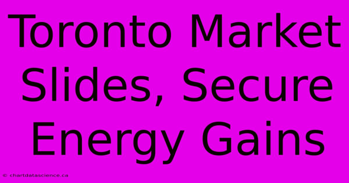 Toronto Market Slides, Secure Energy Gains