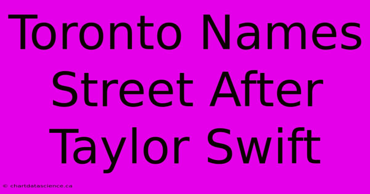 Toronto Names Street After Taylor Swift 