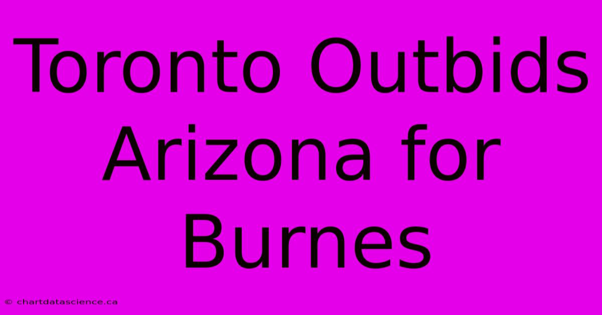 Toronto Outbids Arizona For Burnes