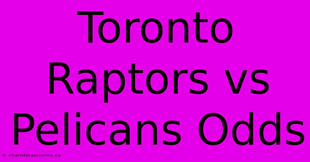 Toronto Raptors Vs Pelicans Odds