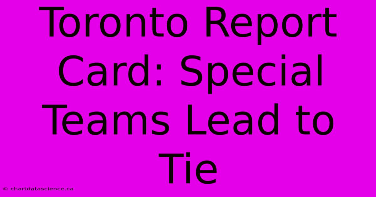 Toronto Report Card: Special Teams Lead To Tie 