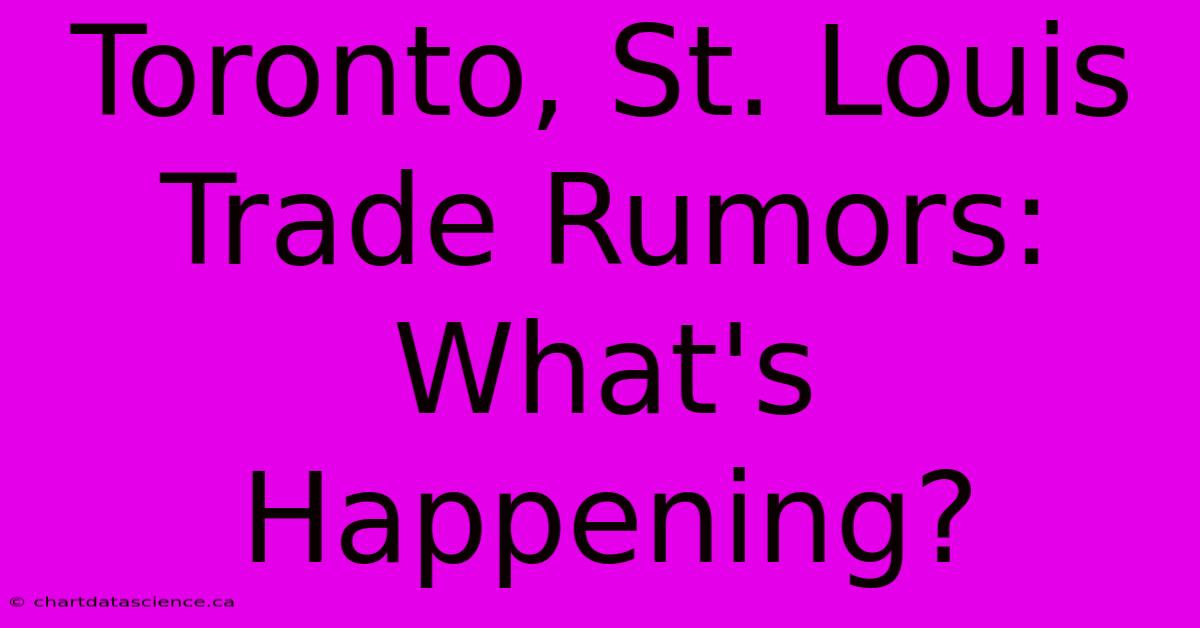 Toronto, St. Louis Trade Rumors: What's Happening?