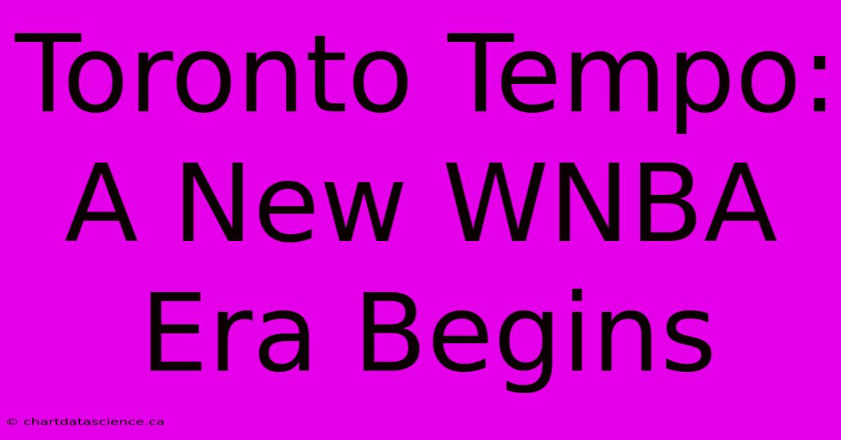 Toronto Tempo: A New WNBA Era Begins