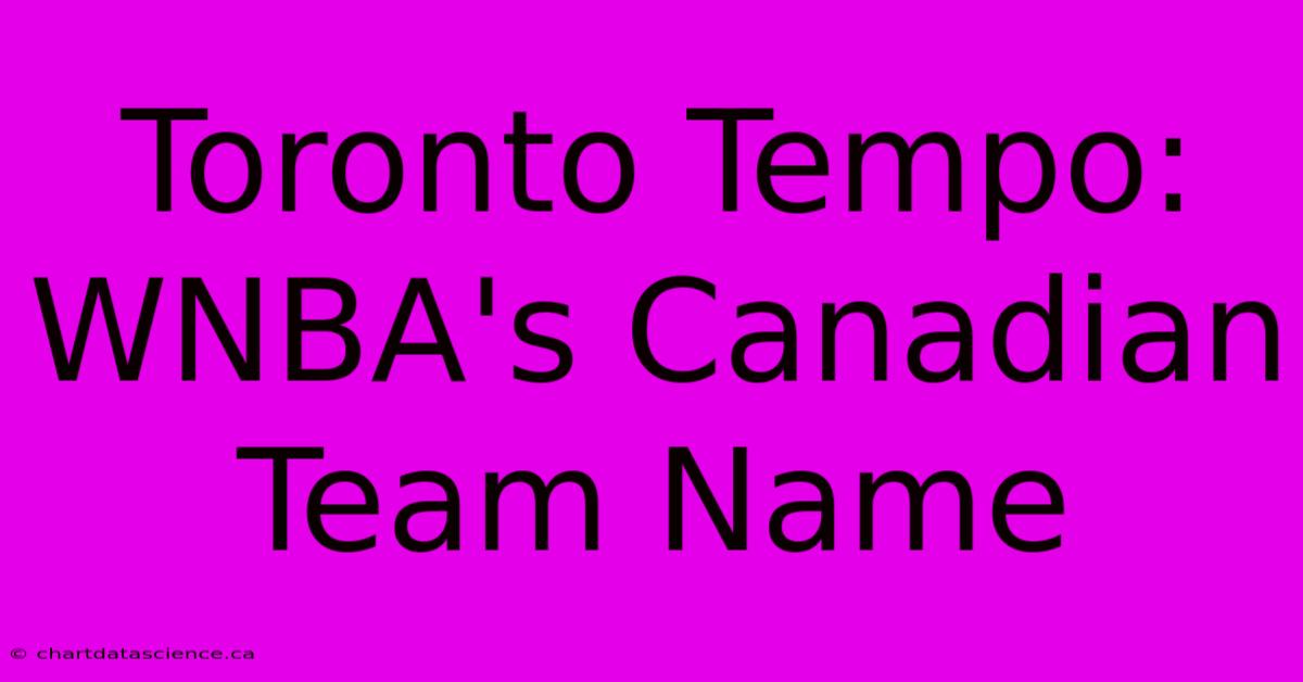 Toronto Tempo: WNBA's Canadian Team Name