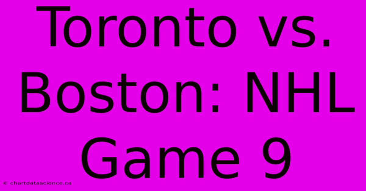 Toronto Vs. Boston: NHL Game 9