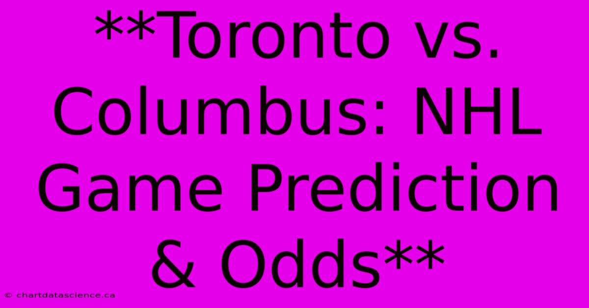 **Toronto Vs. Columbus: NHL Game Prediction & Odds**