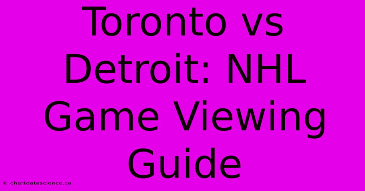 Toronto Vs Detroit: NHL Game Viewing Guide