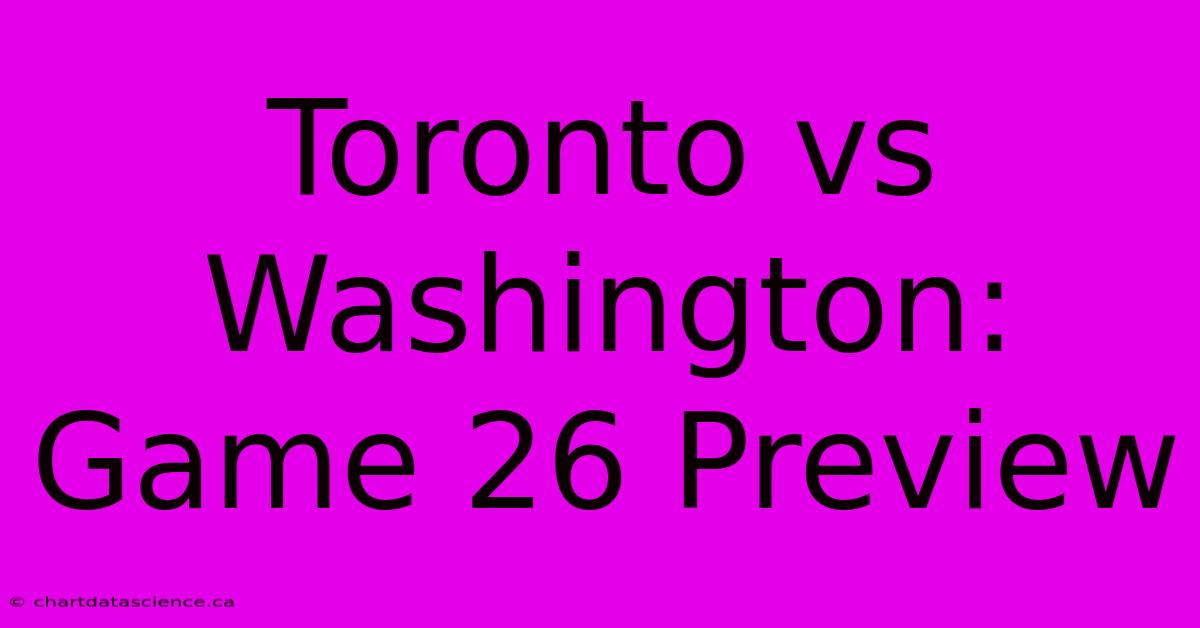 Toronto Vs Washington: Game 26 Preview