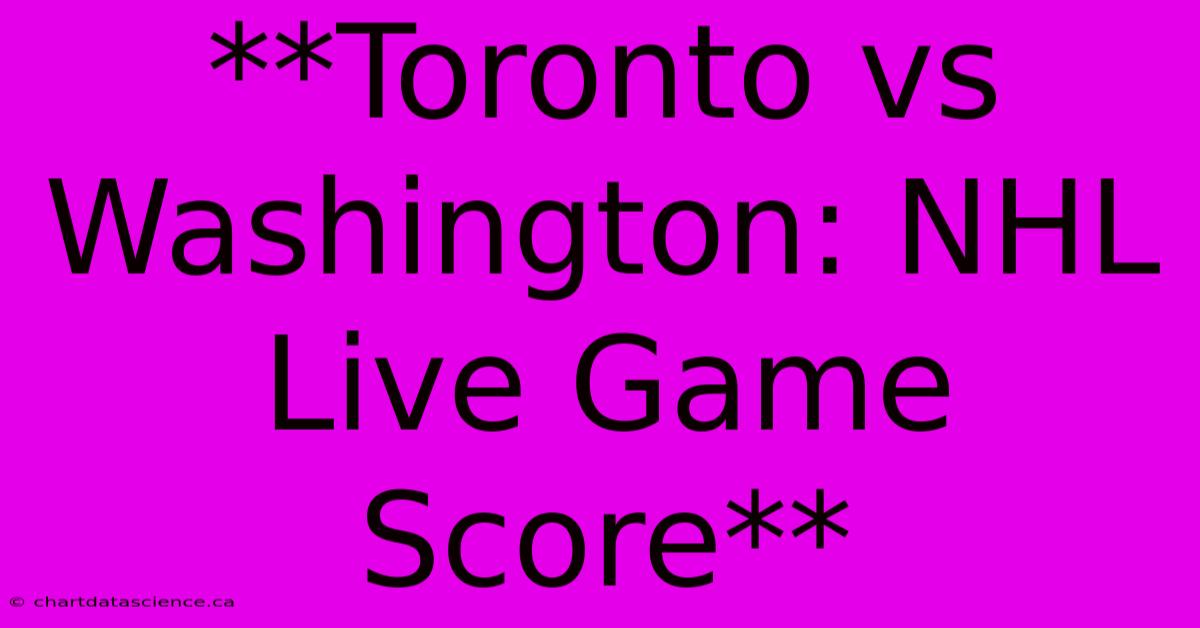 **Toronto Vs Washington: NHL Live Game Score** 