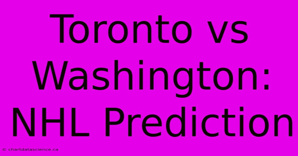 Toronto Vs Washington: NHL Prediction