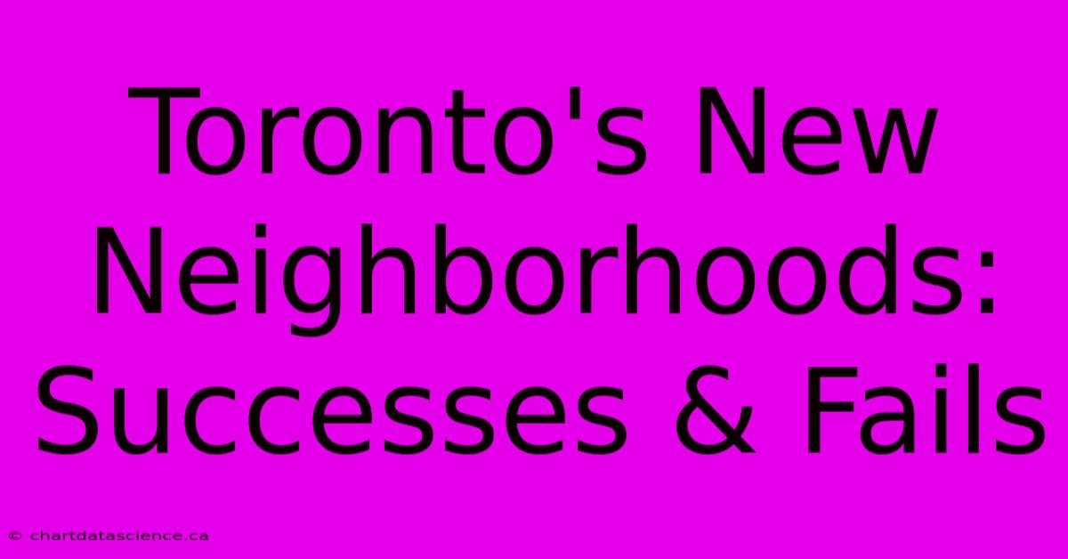 Toronto's New Neighborhoods: Successes & Fails