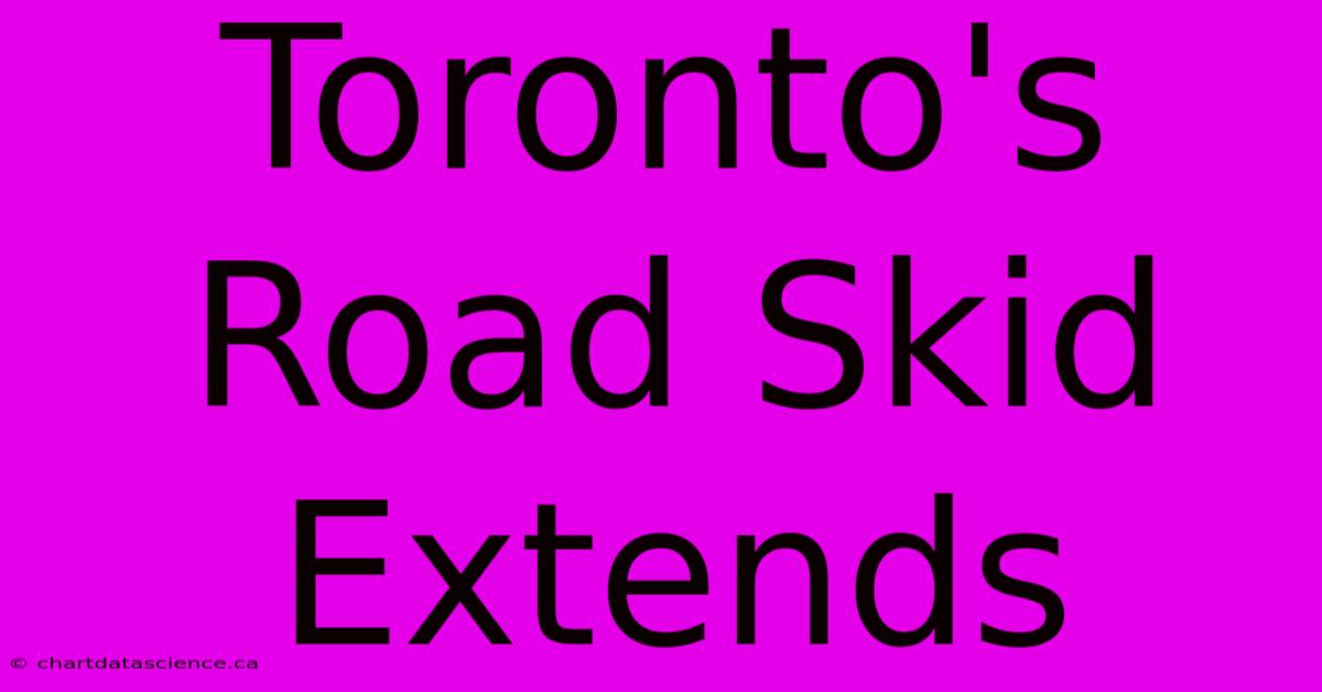 Toronto's Road Skid Extends