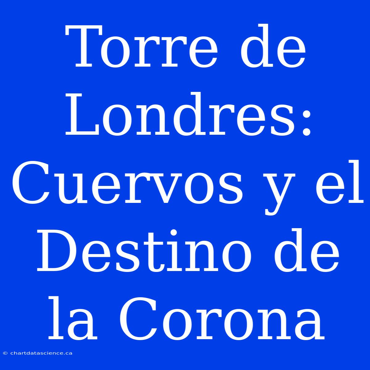 Torre De Londres: Cuervos Y El Destino De La Corona