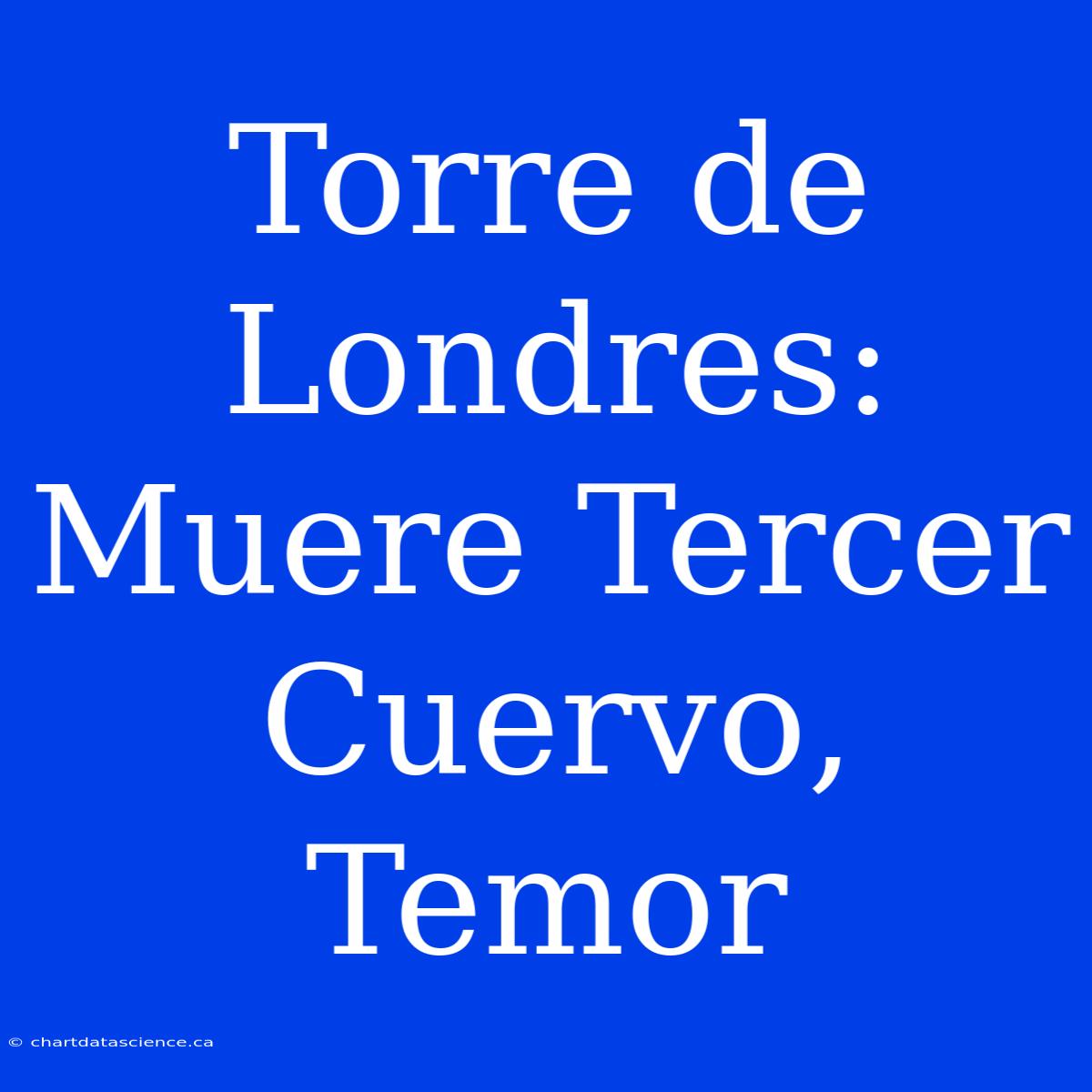 Torre De Londres: Muere Tercer Cuervo, Temor