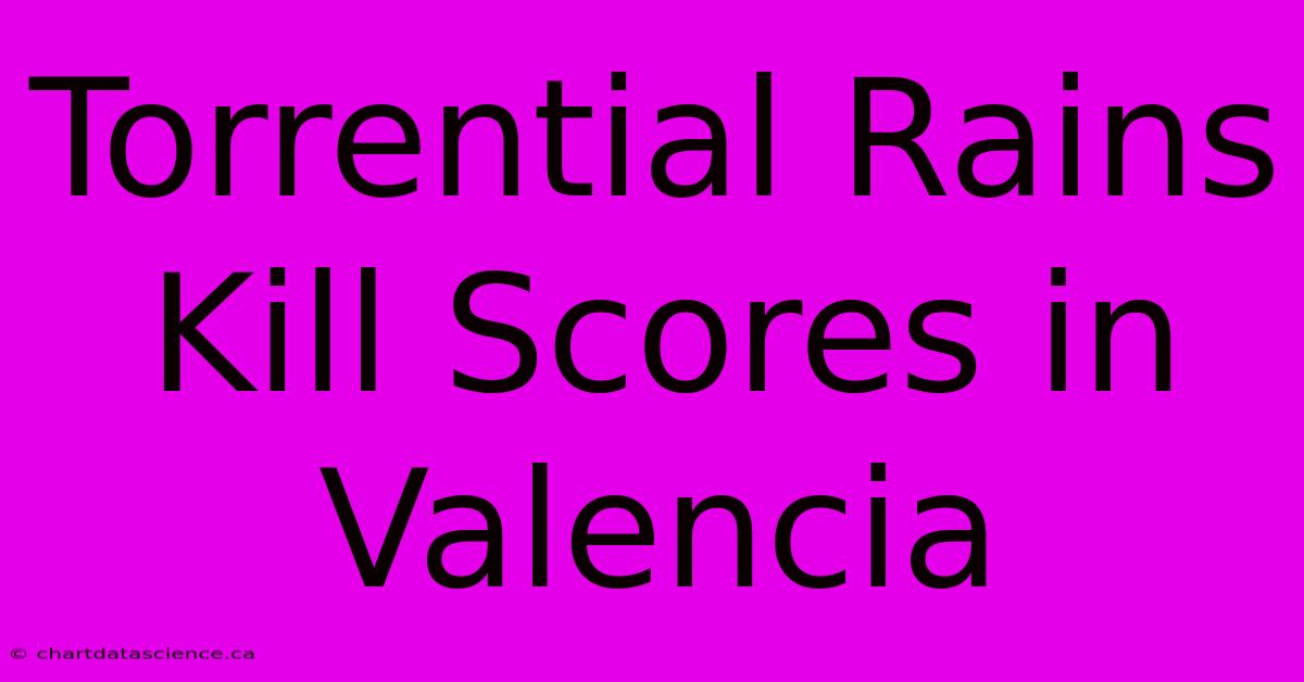 Torrential Rains Kill Scores In Valencia