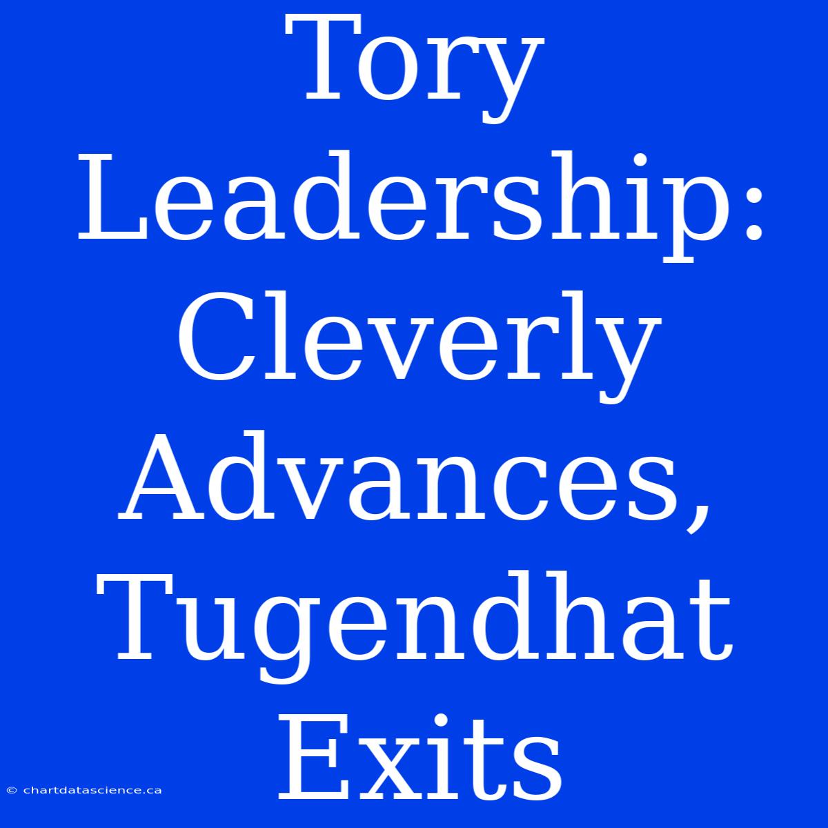 Tory Leadership: Cleverly Advances, Tugendhat Exits