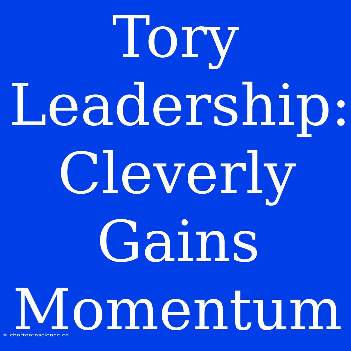 Tory Leadership: Cleverly Gains Momentum