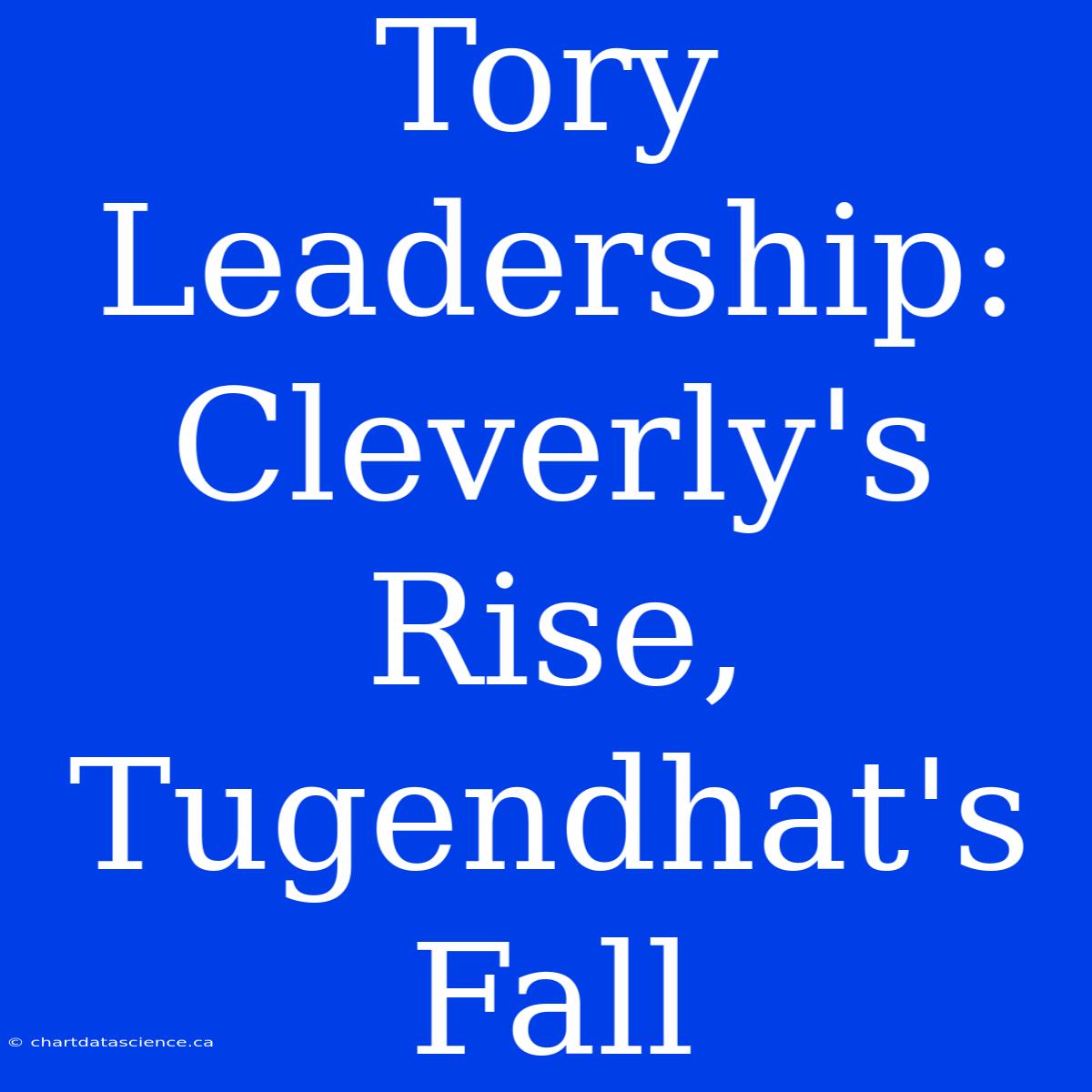 Tory Leadership: Cleverly's Rise, Tugendhat's Fall