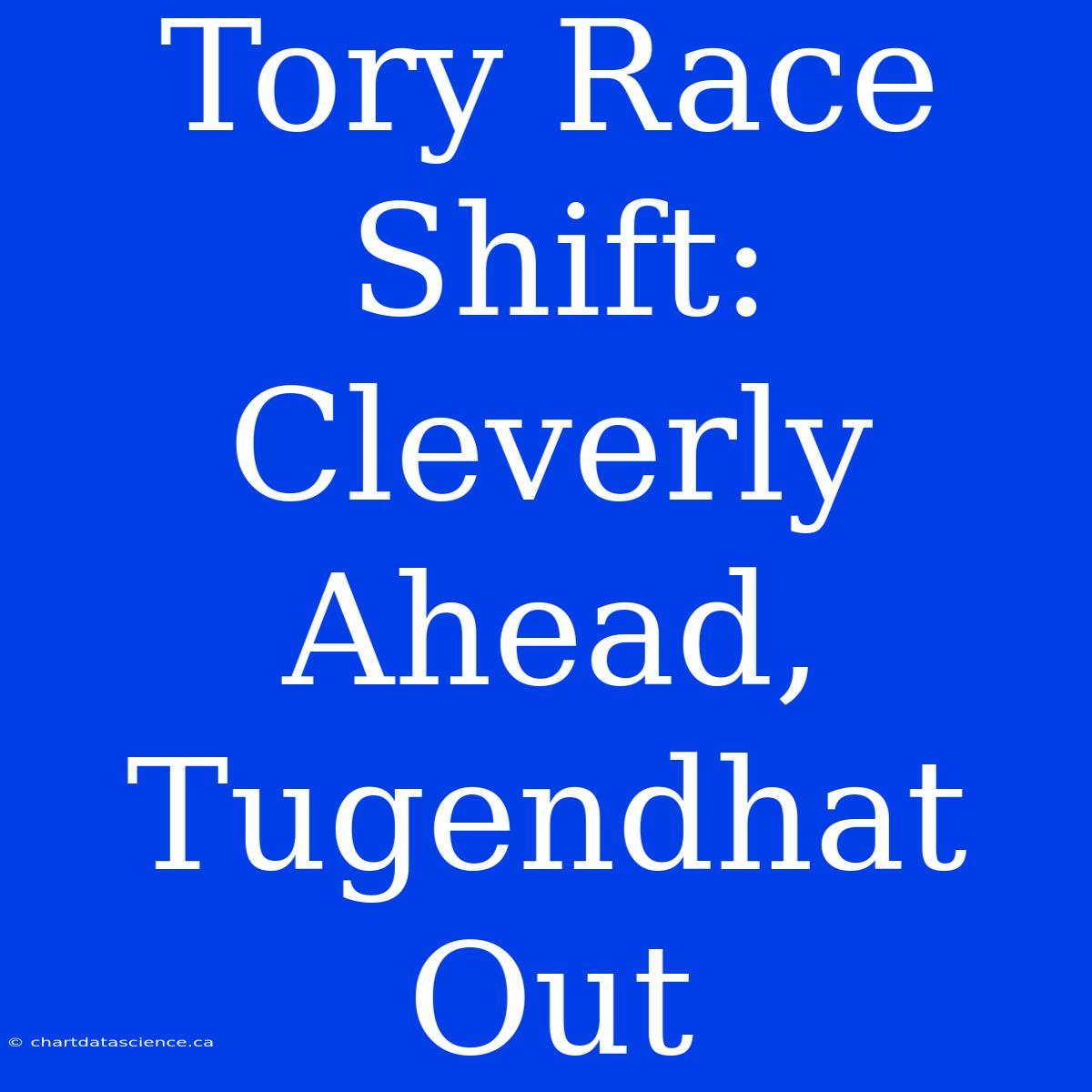 Tory Race Shift: Cleverly Ahead, Tugendhat Out