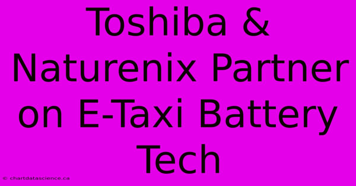 Toshiba & Naturenix Partner On E-Taxi Battery Tech