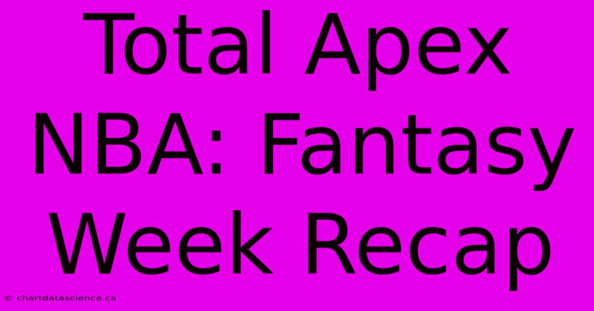 Total Apex NBA: Fantasy Week Recap