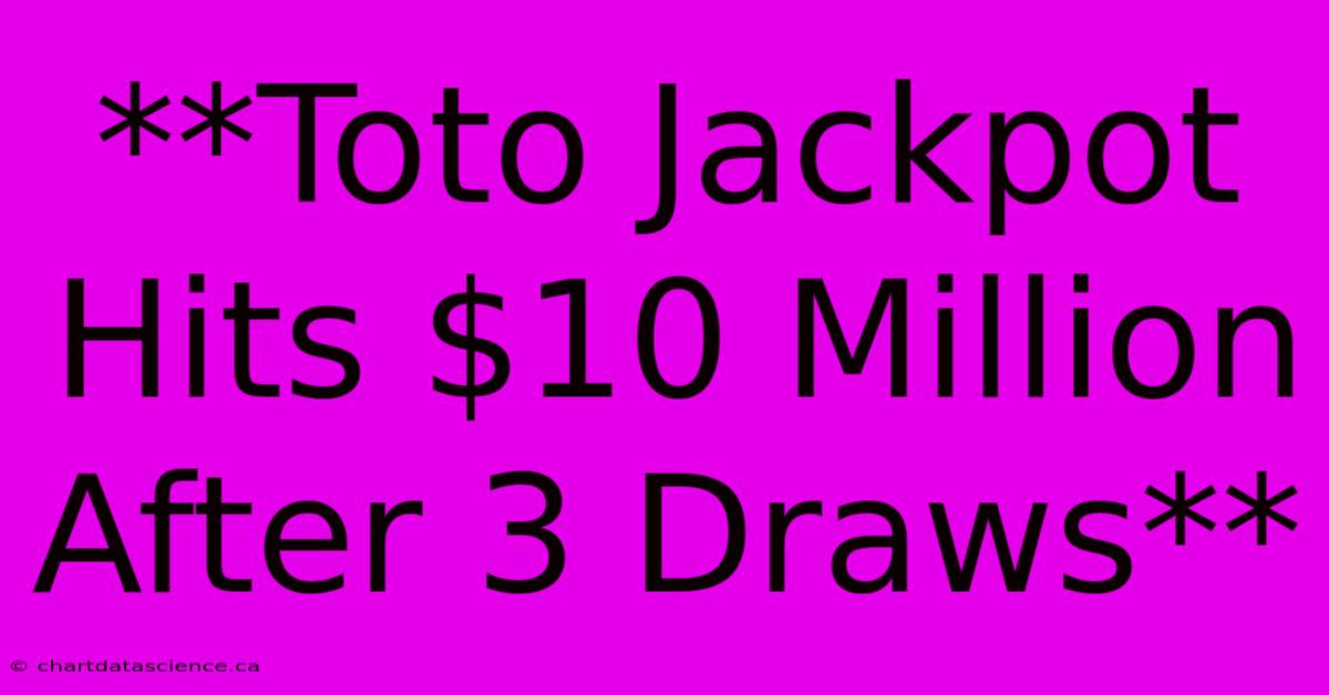 **Toto Jackpot Hits $10 Million After 3 Draws**