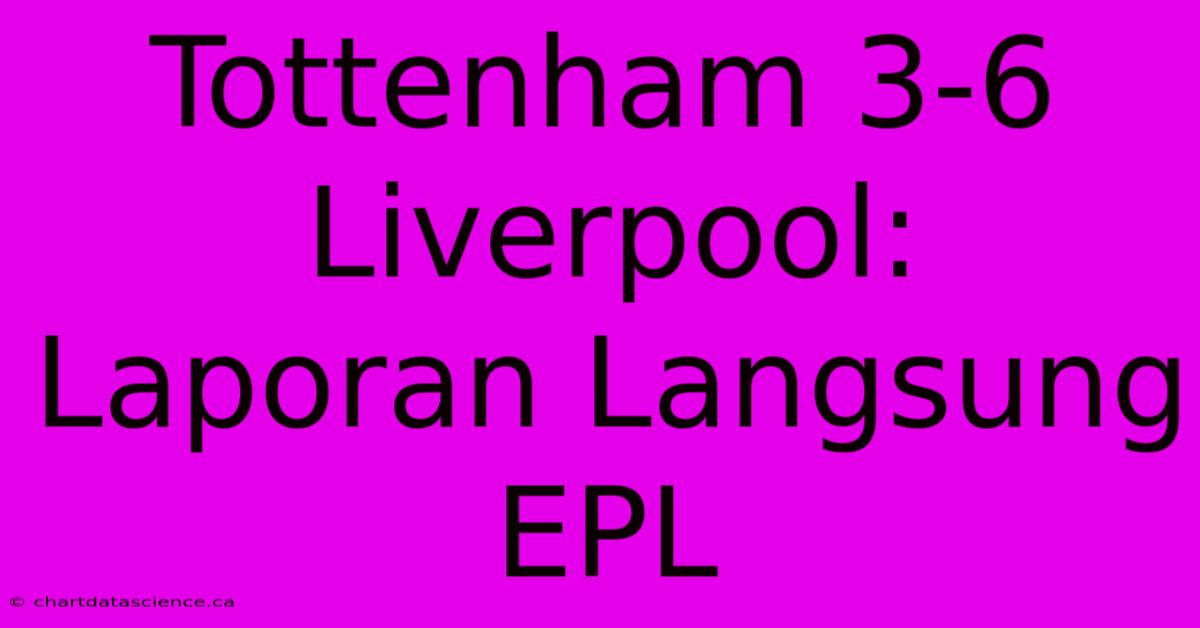 Tottenham 3-6 Liverpool: Laporan Langsung EPL