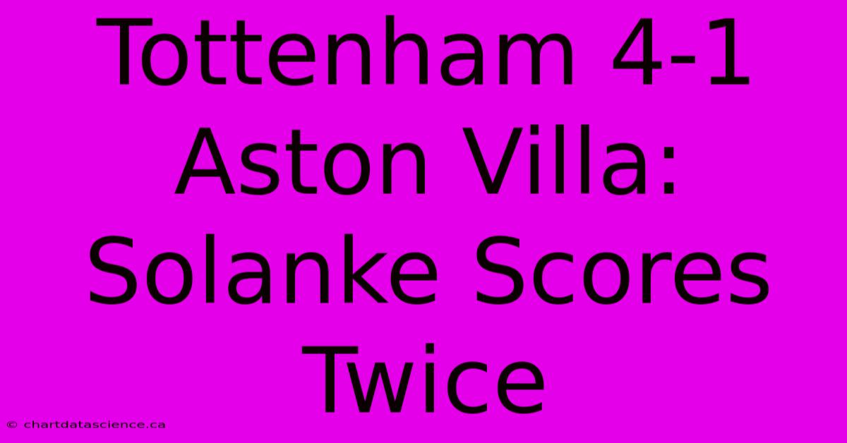 Tottenham 4-1 Aston Villa: Solanke Scores Twice