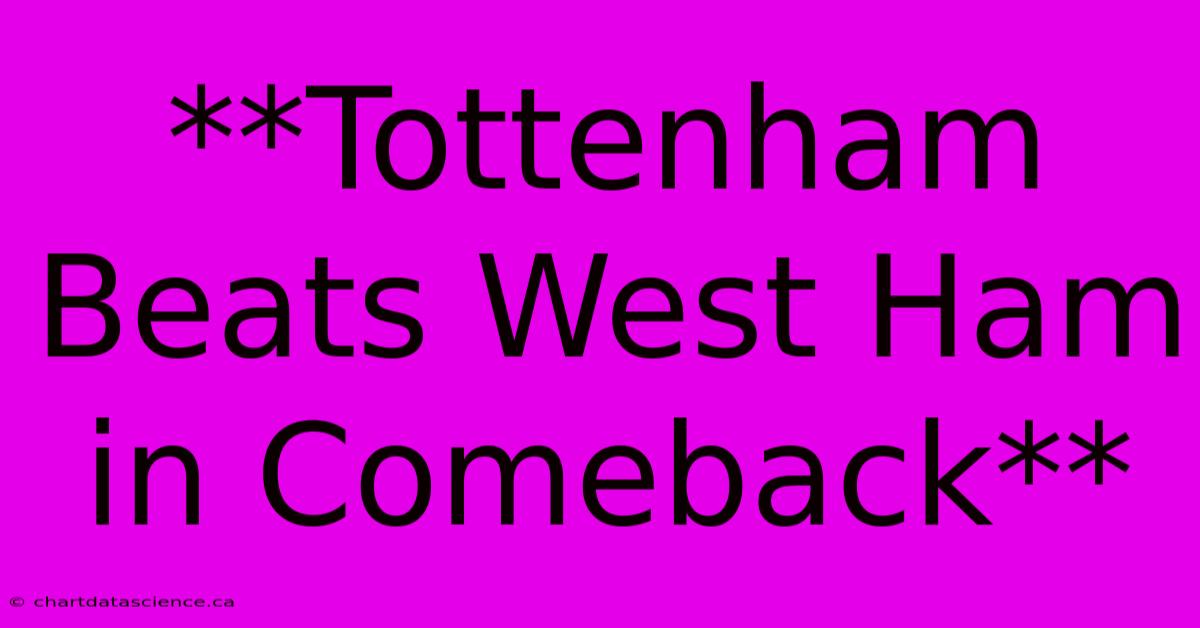 **Tottenham Beats West Ham In Comeback**