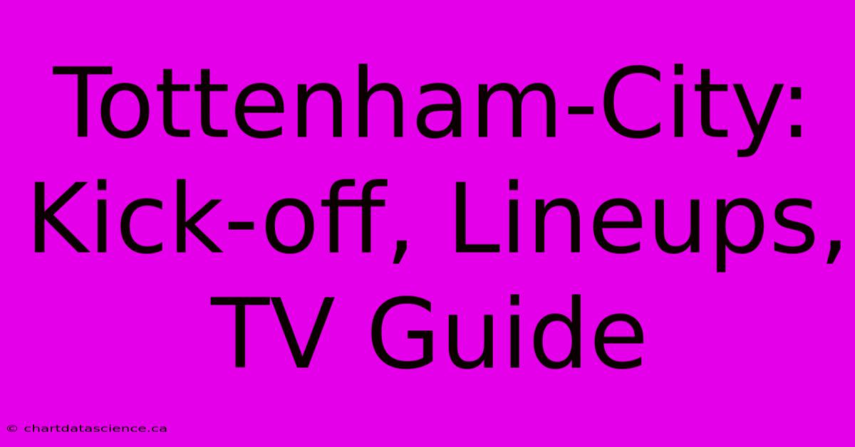 Tottenham-City: Kick-off, Lineups, TV Guide