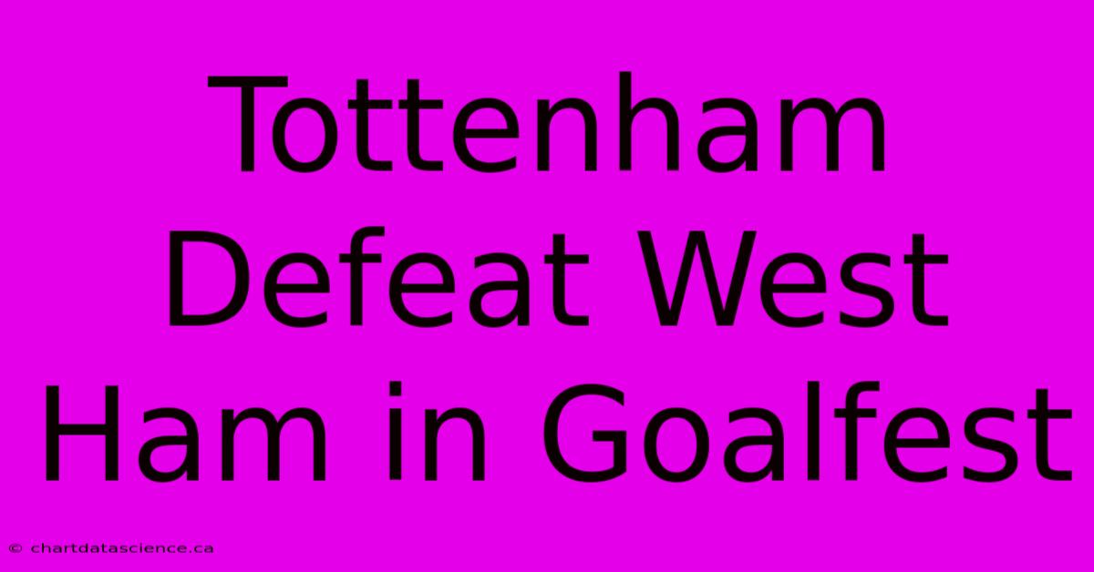 Tottenham Defeat West Ham In Goalfest 