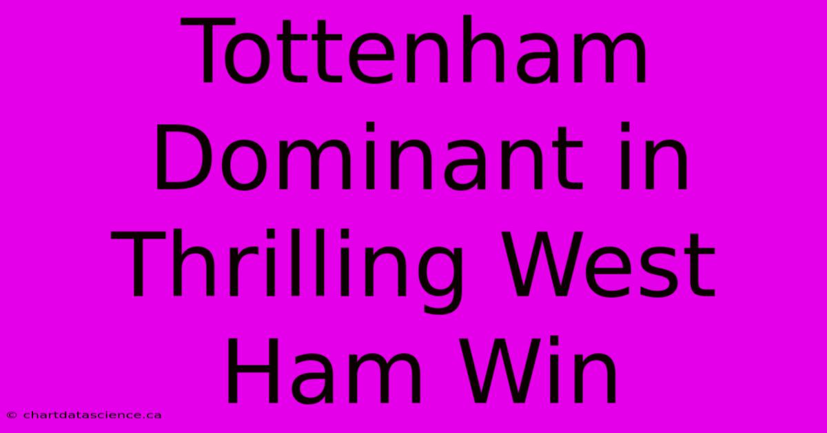 Tottenham Dominant In Thrilling West Ham Win