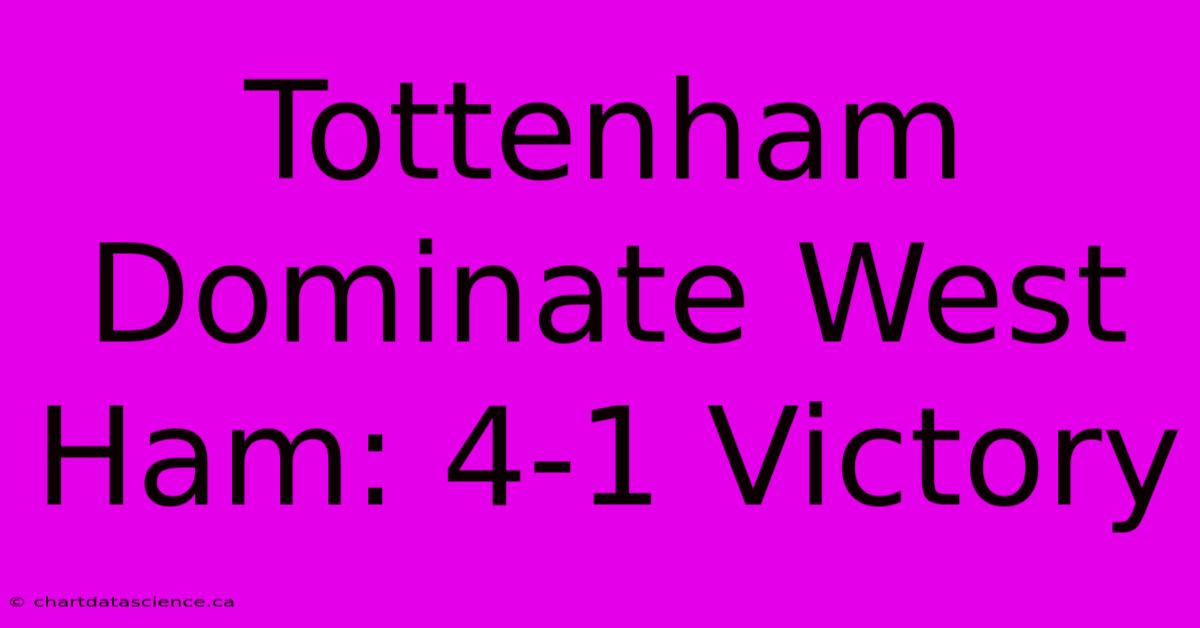 Tottenham Dominate West Ham: 4-1 Victory 