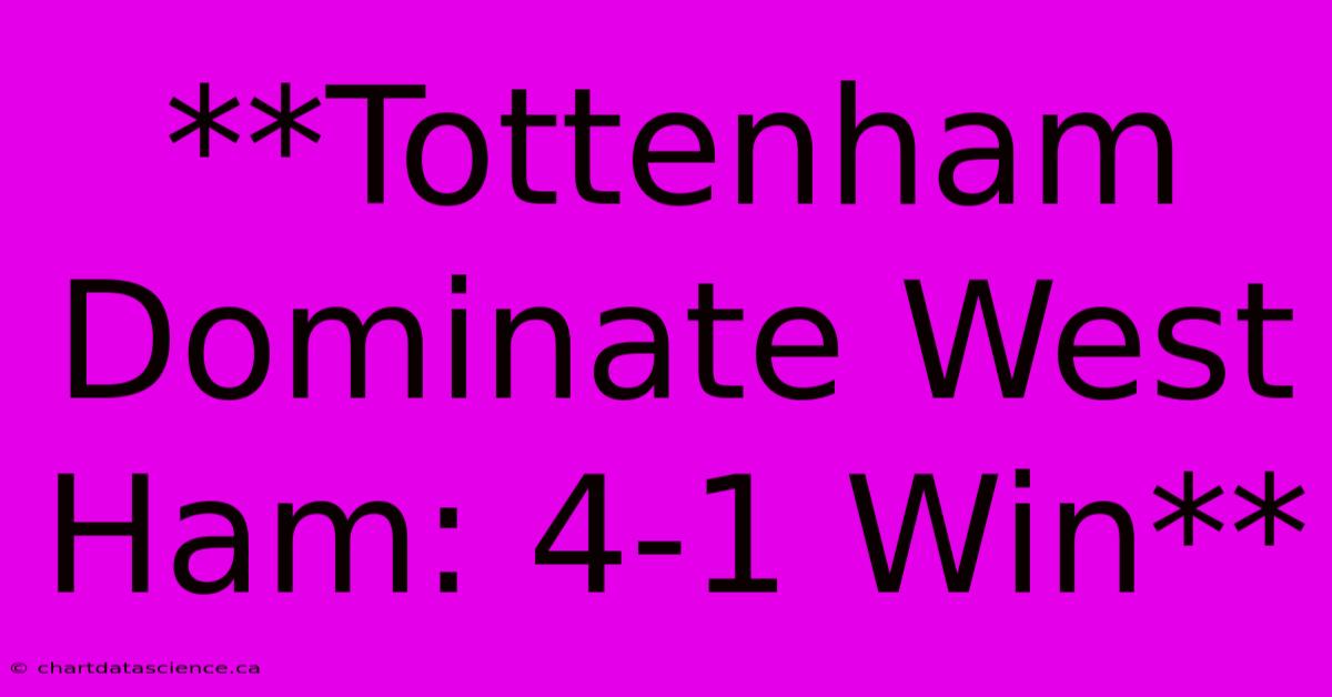 **Tottenham Dominate West Ham: 4-1 Win**