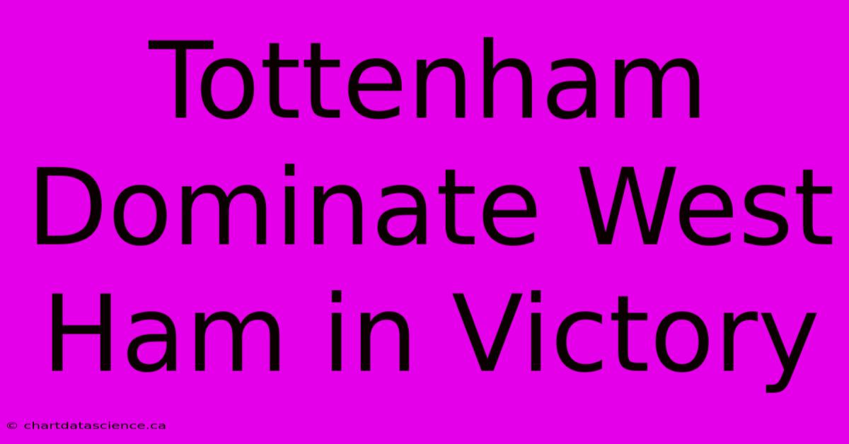 Tottenham Dominate West Ham In Victory