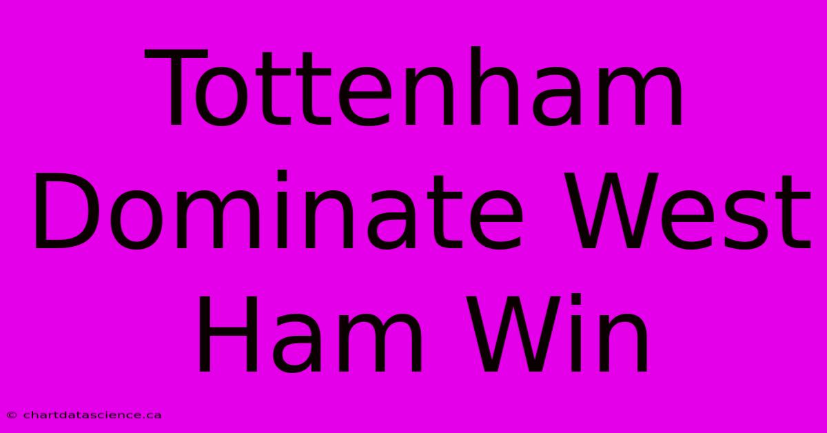 Tottenham Dominate West Ham Win