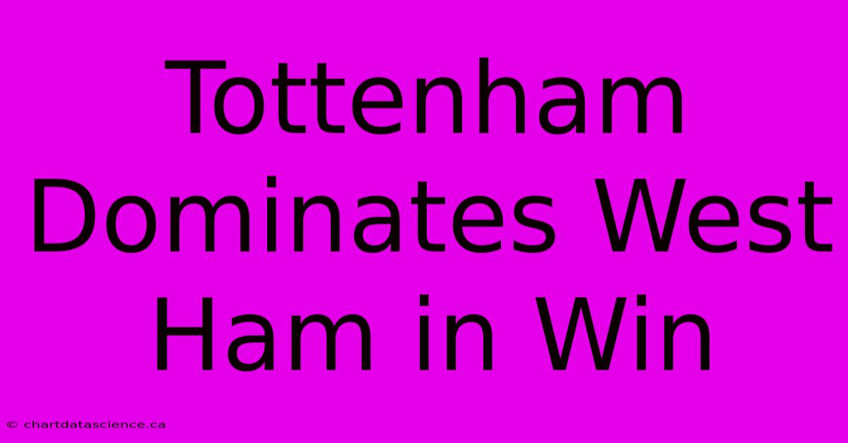 Tottenham Dominates West Ham In Win 