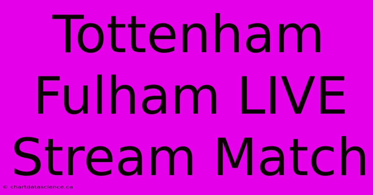 Tottenham Fulham LIVE Stream Match