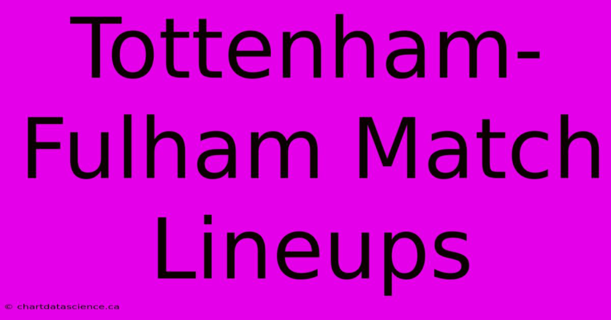 Tottenham-Fulham Match Lineups