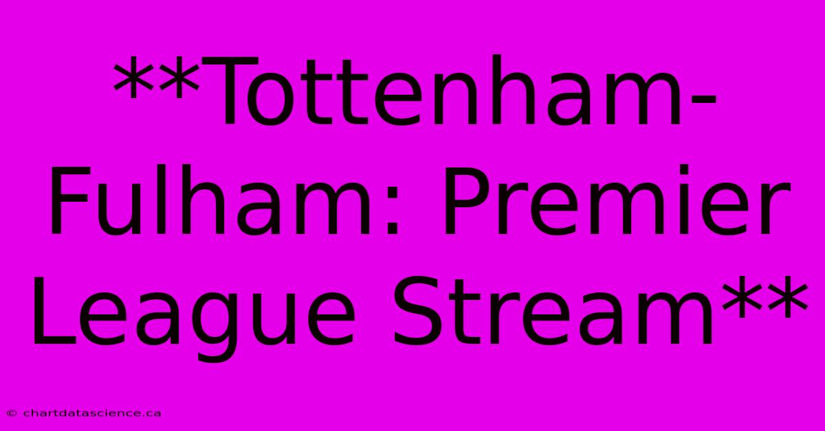 **Tottenham-Fulham: Premier League Stream**