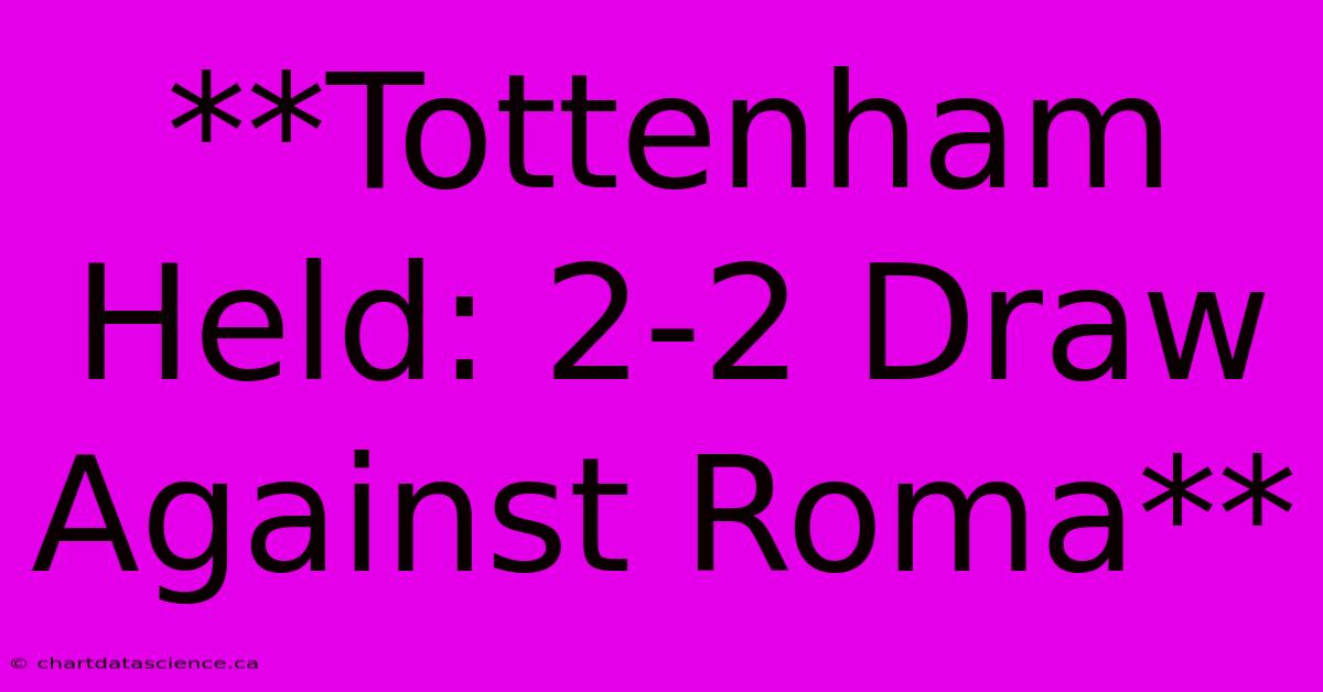 **Tottenham Held: 2-2 Draw Against Roma**