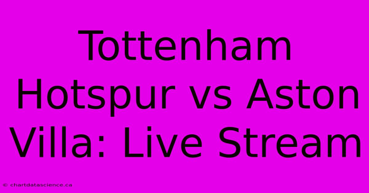 Tottenham Hotspur Vs Aston Villa: Live Stream