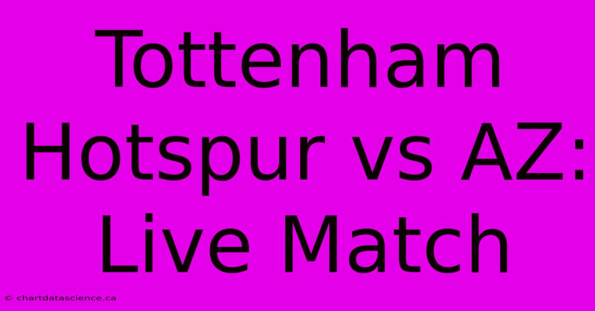 Tottenham Hotspur Vs AZ: Live Match