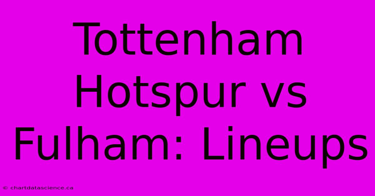 Tottenham Hotspur Vs Fulham: Lineups