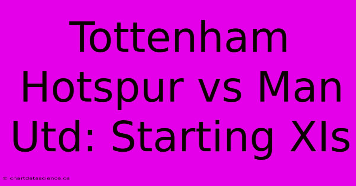 Tottenham Hotspur Vs Man Utd: Starting XIs