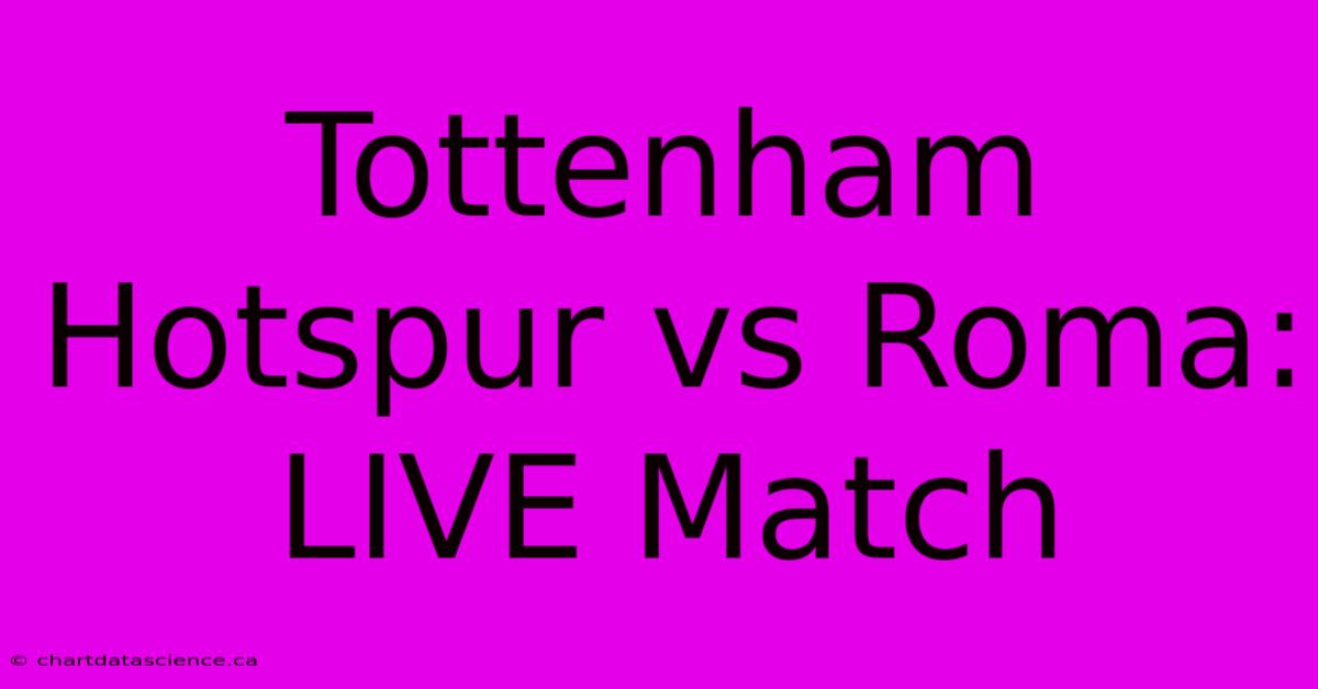 Tottenham Hotspur Vs Roma: LIVE Match