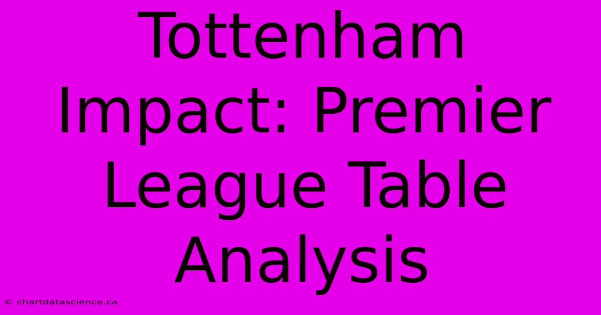 Tottenham Impact: Premier League Table Analysis 