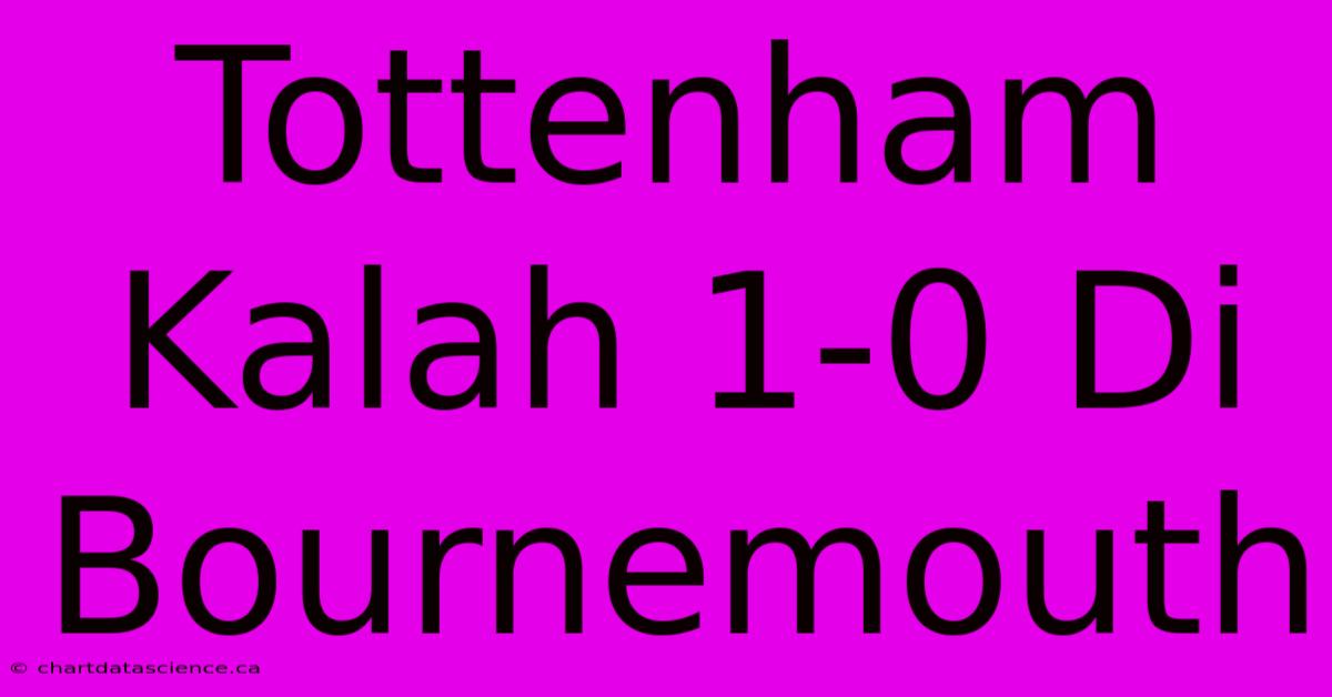 Tottenham Kalah 1-0 Di Bournemouth