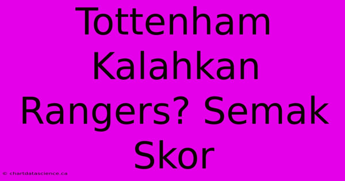 Tottenham Kalahkan Rangers? Semak Skor