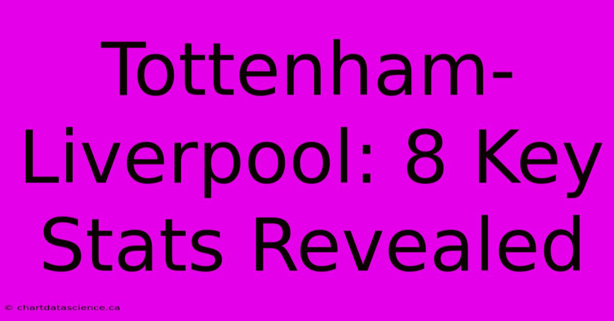 Tottenham-Liverpool: 8 Key Stats Revealed